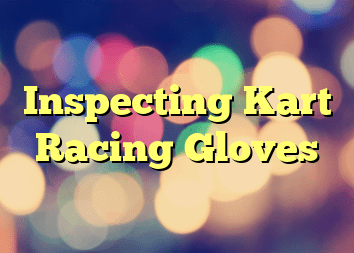 Inspecting Kart Racing Gloves