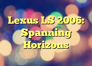 Lexus LS 2006: Spanning Horizons