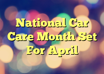National Car Care Month Set For April