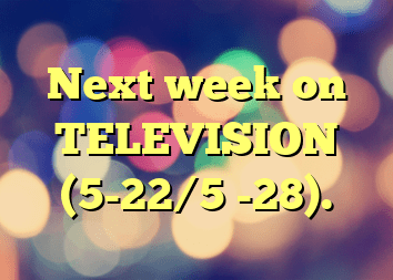 Next week on TELEVISION (5-22/5 -28).