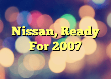 Nissan, Ready For 2007
