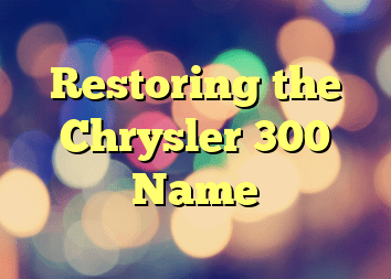 Restoring the Chrysler 300 Name