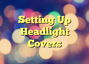 Setting Up Headlight Covers