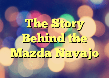 The Story Behind the Mazda Navajo