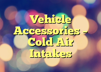Vehicle Accessories – Cold Air Intakes