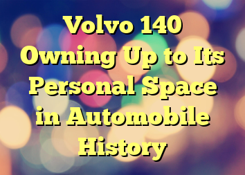 Volvo 140 Owning Up to Its Personal Space in Automobile History
