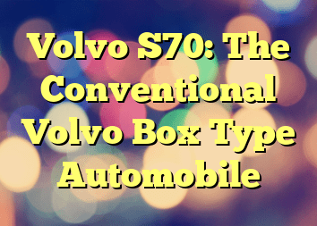 Volvo S70: The Conventional Volvo Box Type Automobile