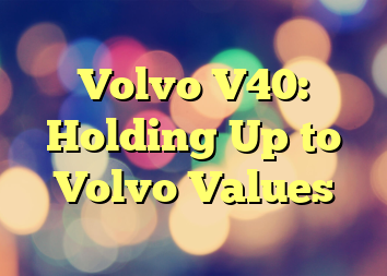 Volvo V40: Holding Up to Volvo Values