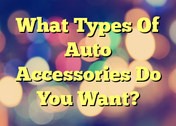 What Types Of Auto Accessories Do You Want?