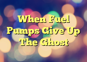When Fuel Pumps Give Up The Ghost