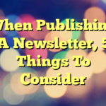 When Publishing A Newsletter, 5 Things To Consider
