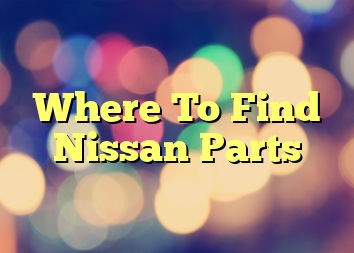 Where To Find Nissan Parts