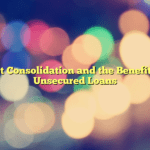 Debt Consolidation  and the Benefits of Unsecured Loans