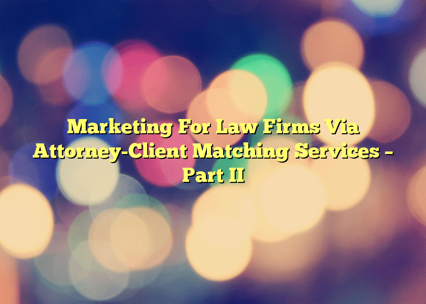 Marketing For Law Firms Via Attorney-Client Matching Services – Part II