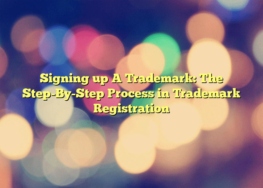 Signing up A Trademark: The Step-By-Step Process in Trademark Registration