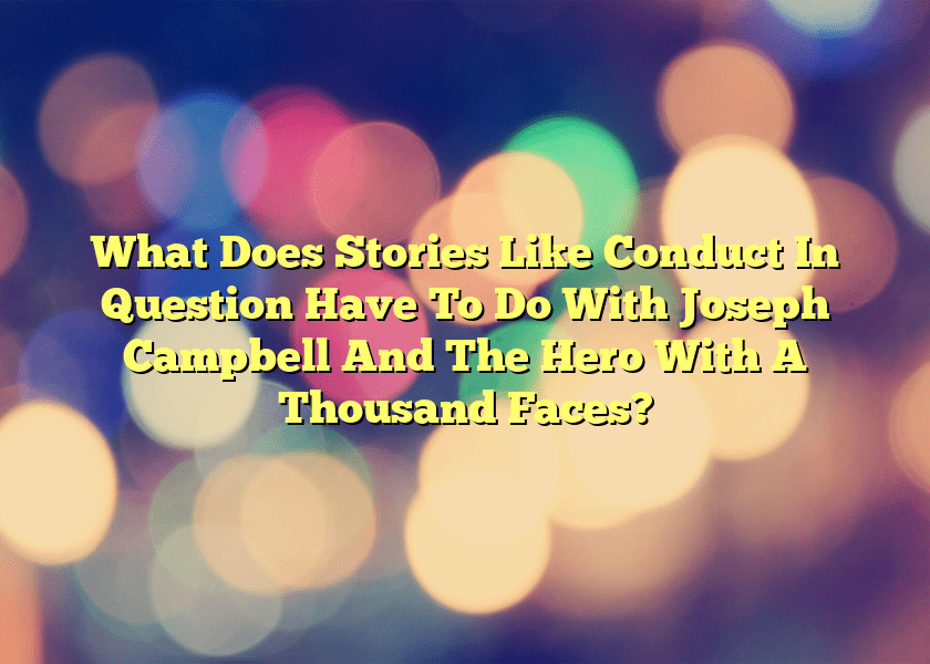 What Does Stories Like Conduct In Question Have To Do With Joseph Campbell And The Hero With A Thousand Faces?