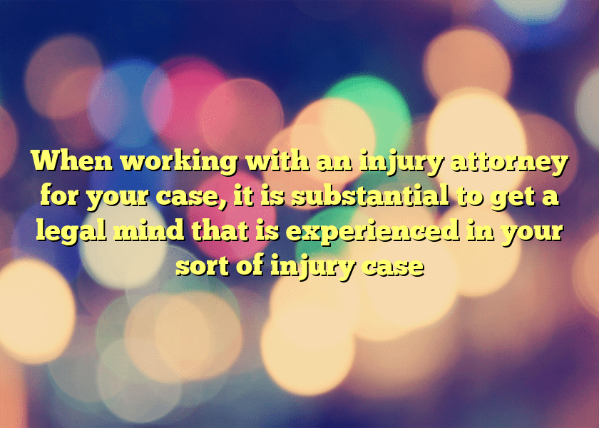 When working with an injury attorney for your case, it is substantial to get a legal mind that is experienced in your sort of injury case
